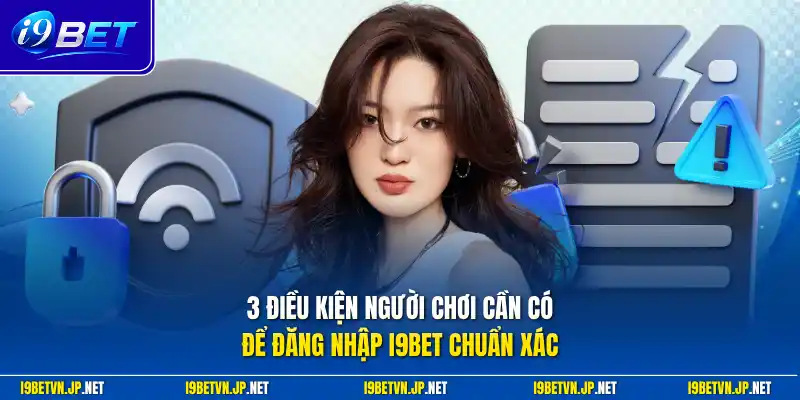 3 điều kiện người chơi cần có để đăng nhập I9bet chuẩn xác