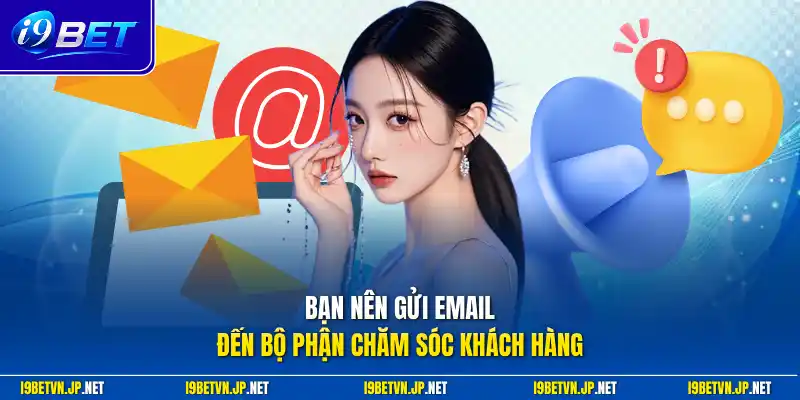 Bạn nên gửi email đến bộ phận chăm sóc khách hàng