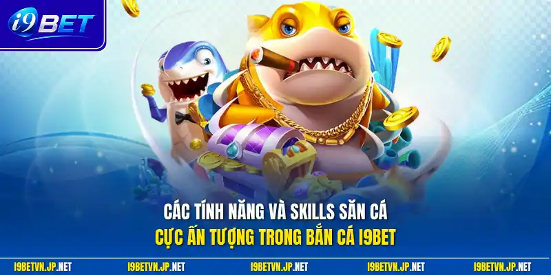 Các tính năng và skills săn cá cực ấn tượng trong bắn cá I9bet