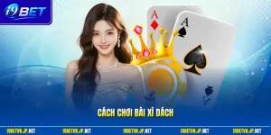 Cách Chơi Bài Xì Dách