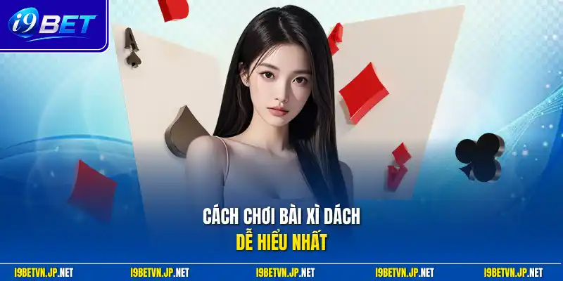 Cách chơi bài xì dách dễ hiểu nhất