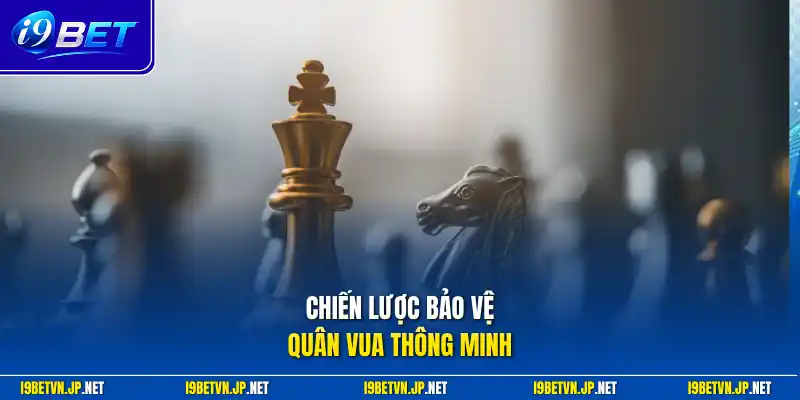 Chiến lược bảo vệ quân Vua thông minh