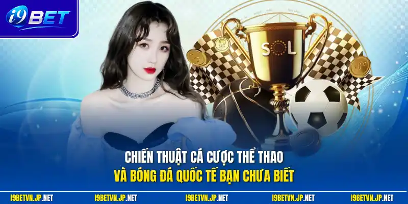 Chiến thuật cá cược thể thao và bóng đá quốc tế bạn chưa biết