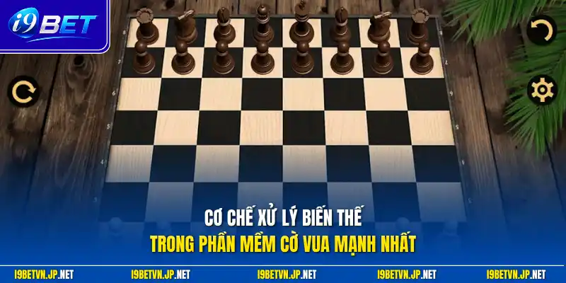 Cơ chế xử lý biến thế trong phần mềm cờ vua mạnh nhất