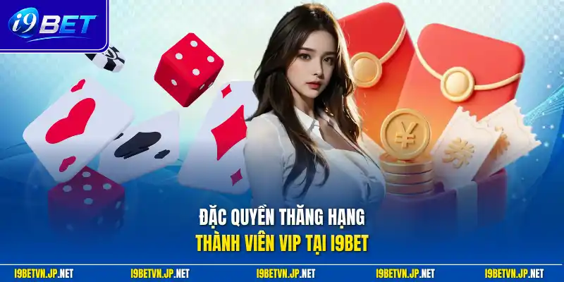 Đặc quyền thăng hạng thành viên VIP tại I9bet