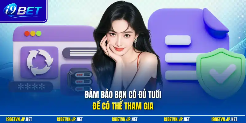 Đảm bảo bạn có đủ tuổi để có thể tham gia