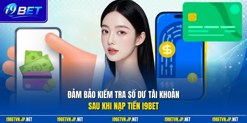 Đảm bảo kiểm tra số dư tài khoản sau khi nạp tiền I9bet