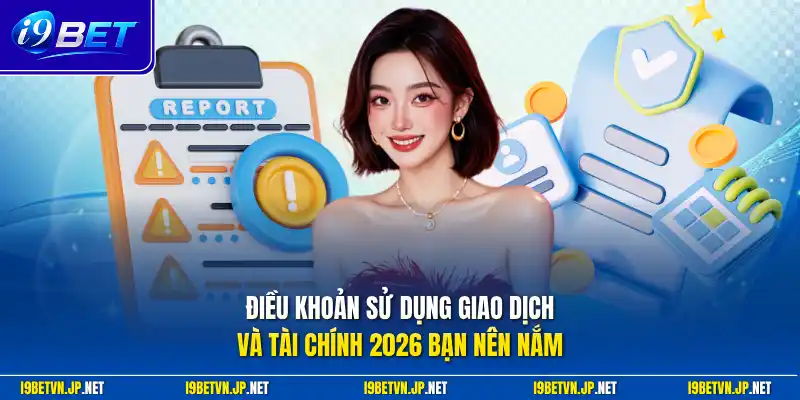 Điều khoản sử dụng giao dịch và tài chính 2026 bạn nên nắm
