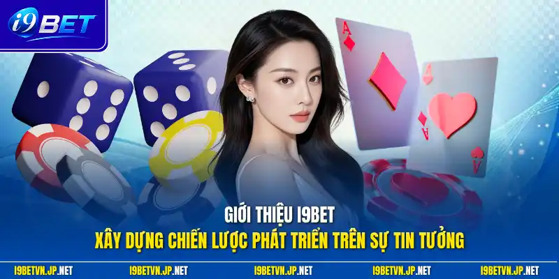 Giới thiệu I9bet xây dựng chiến lược phát triển trên sự tin tưởng