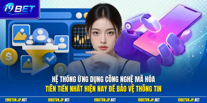 Hệ thống ứng dụng công nghệ mã hóa tiên tiến nhất hiện nay để bảo vệ thông tin