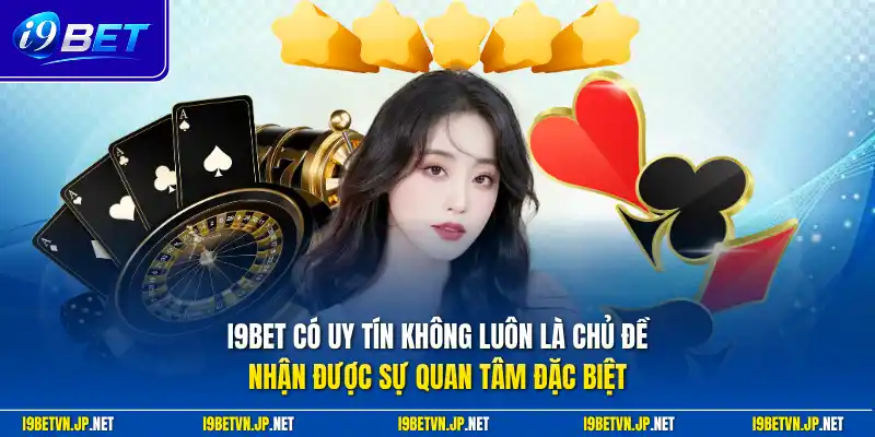 I9bet có uy tín không luôn là chủ đề nhận được sự quan tâm đặc biệt