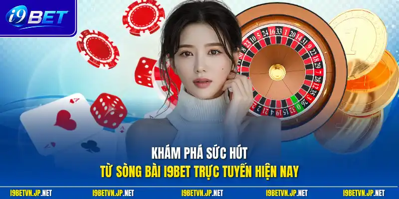 Khám phá sức hút từ sòng bài I9bet trực tuyến hiện nay