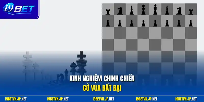Kinh nghiệm chinh chiến cờ vua bất bại