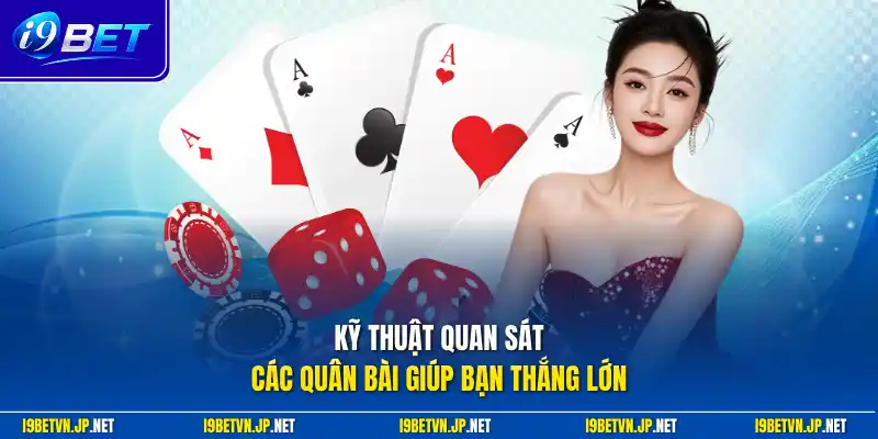 Kỹ thuật quan sát các quân bài giúp bạn thắng lớn