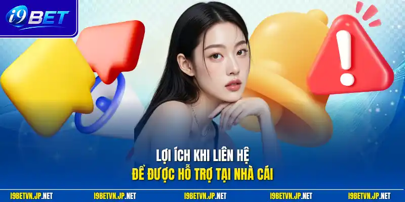 Lợi ích khi liên hệ để được hỗ trợ tại nhà cái