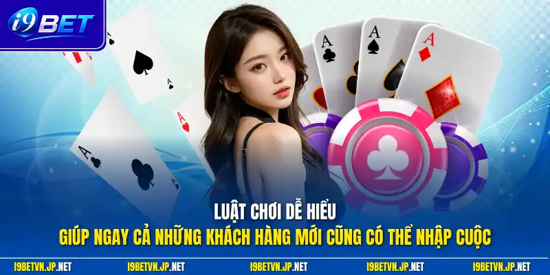 Luật chơi dễ hiểu giúp ngay cả những khách hàng mới cũng có thể nhập cuộc
