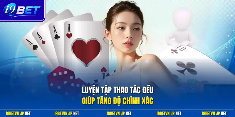 Luyện tập thao tác đều giúp tăng độ chính xác