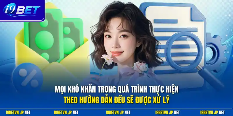 Mọi khó khăn trong quá trình thực hiện theo hướng dẫn đều sẽ được xử lý