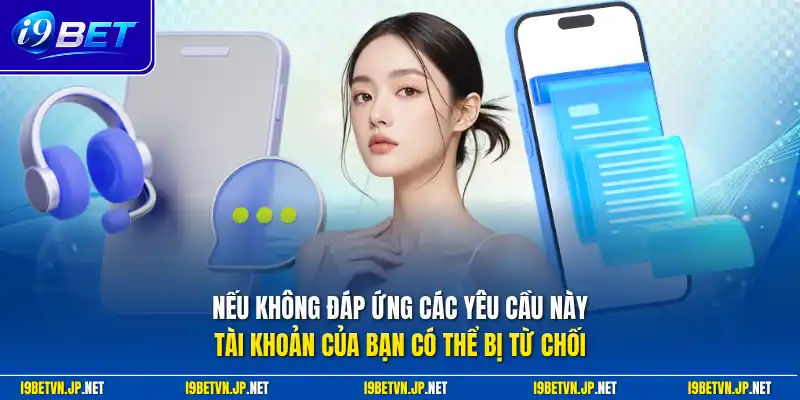 Nếu không đáp ứng các yêu cầu này, tài khoản của bạn có thể bị từ chối