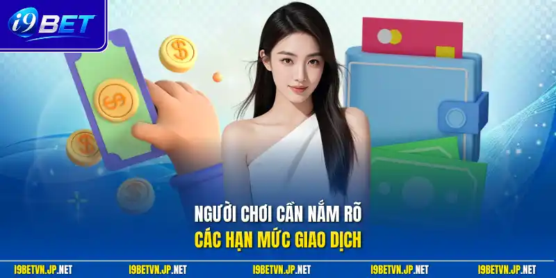 Người chơi cần nắm rõ các hạn mức giao dịch