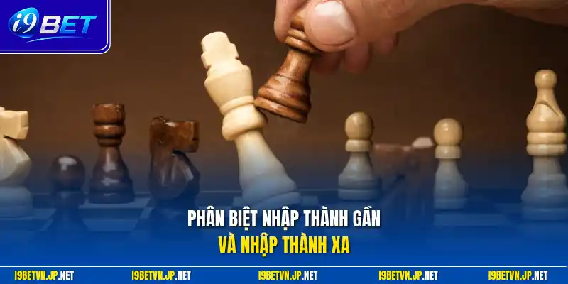 Phân biệt nhập thành gần và nhập thành xa