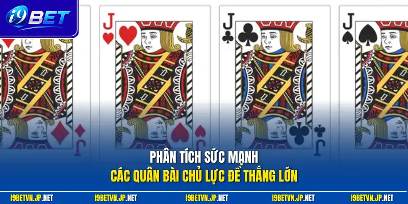 Phân tích sức mạnh các quân bài chủ lực để thắng lớn