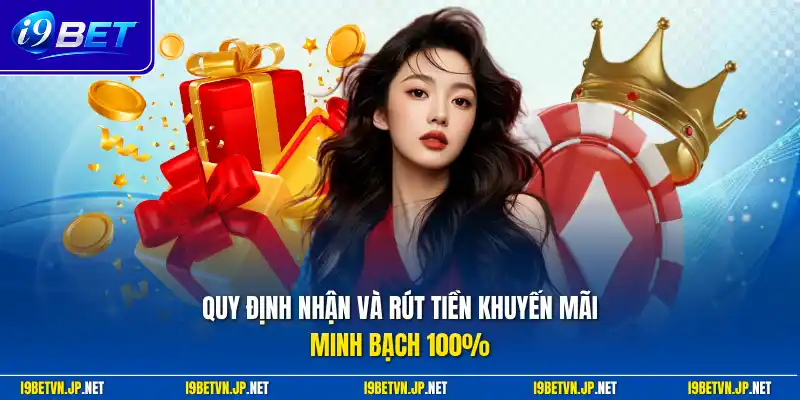 Quy định nhận và rút tiền khuyến mãi minh bạch 100%