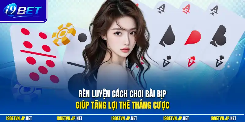 Rèn luyện cách chơi bài bịp giúp tăng lợi thế thắng cược