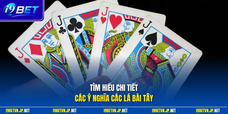 Tìm hiểu chi tiết các ý nghĩa các lá bài tây