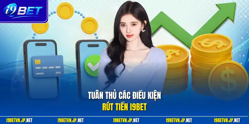 Tuân thủ các điều kiện rút tiền I9bet