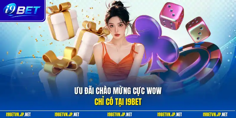 Ưu đãi chào mừng cực wow chỉ có tại I9bet