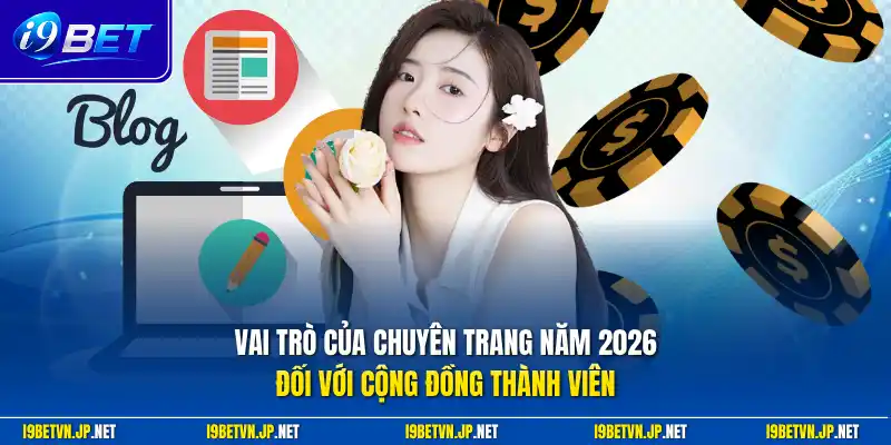 Vai trò của chuyên trang năm 2026 đối với cộng đồng thành viên